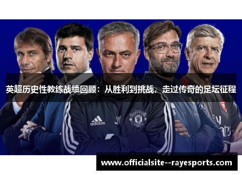 英超历史性教练战绩回顾：从胜利到挑战，走过传奇的足坛征程
