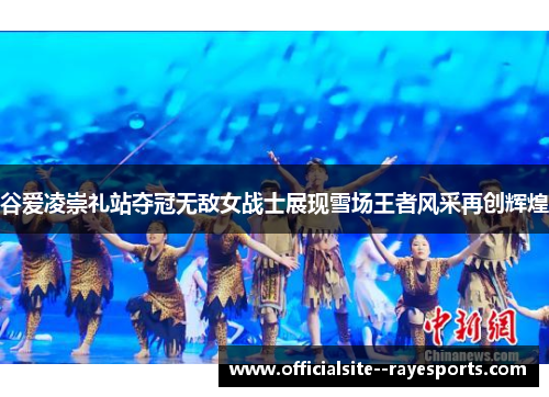 谷爱凌崇礼站夺冠无敌女战士展现雪场王者风采再创辉煌