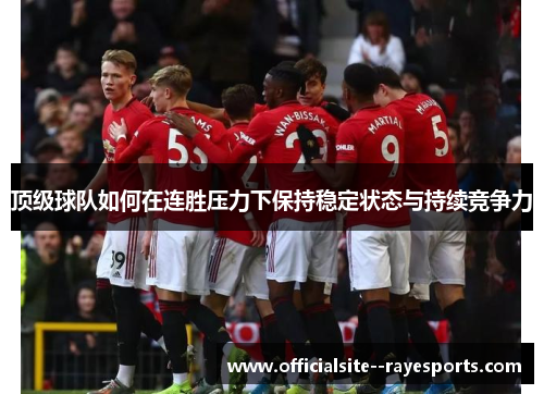 顶级球队如何在连胜压力下保持稳定状态与持续竞争力