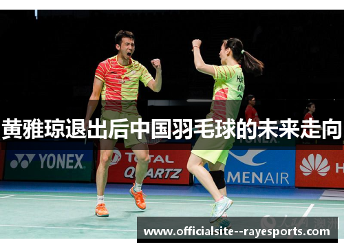 黄雅琼退出后中国羽毛球的未来走向
