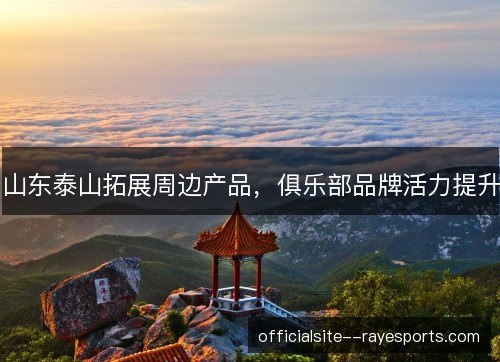 山东泰山拓展周边产品，俱乐部品牌活力提升